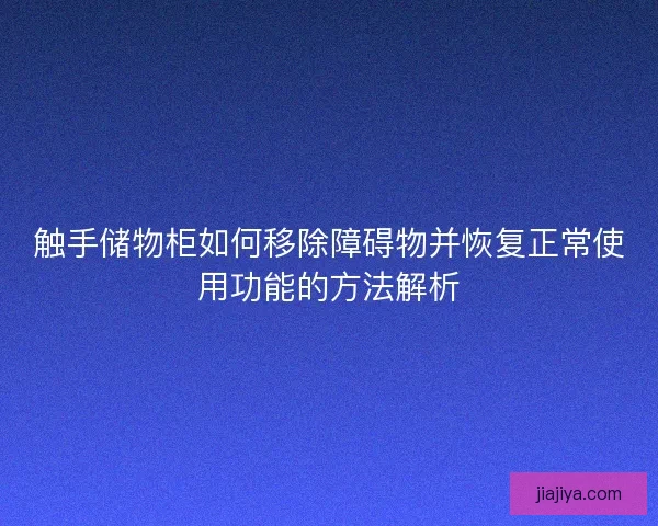 触手储物柜如何移除障碍物并恢复正常使用功能的方法解析