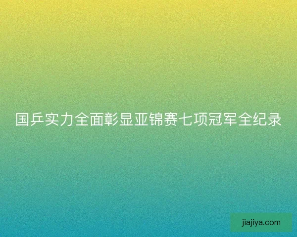 国乒实力全面彰显亚锦赛七项冠军全纪录